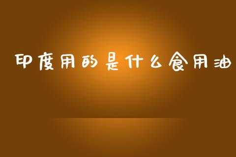 印度用的是什么食用油_https://m.fansifence.com_消费金融_第1张