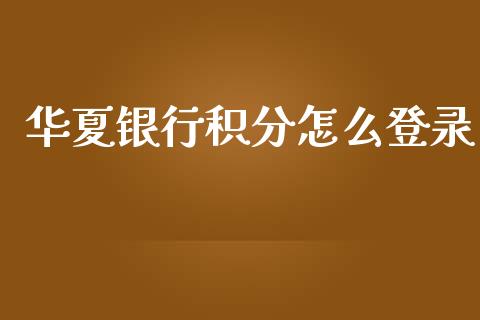 华夏银行积分怎么登录_https://m.fansifence.com_消费金融_第1张