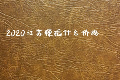 2020江苏粳稻什么价格_https://m.fansifence.com_公募基金_第1张