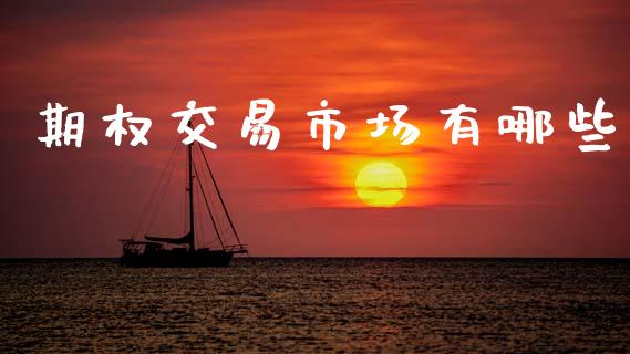 期权交易市场有哪些_https://m.fansifence.com_公募基金_第1张
