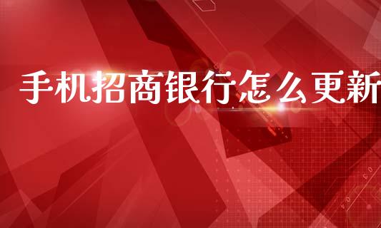 手机招商银行怎么更新_https://m.fansifence.com_贵金属行情_第1张