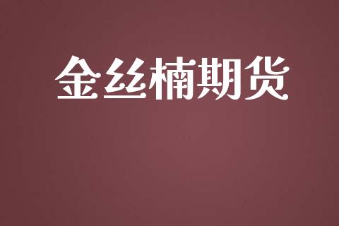 金丝楠期货_https://m.fansifence.com_公募基金_第1张
