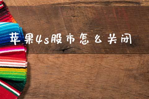 苹果4s股市怎么关闭_https://m.fansifence.com_贵金属行情_第1张