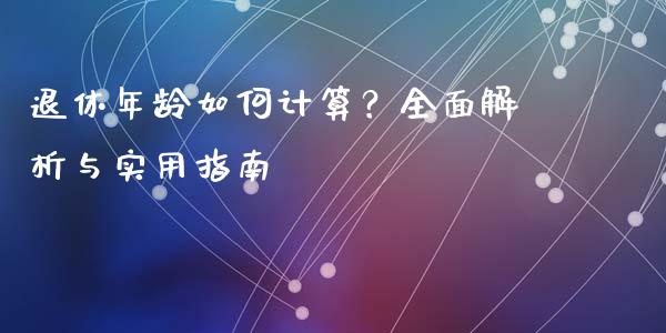 退休年龄如何计算？全面解析与实用指南_https://m.fansifence.com_公募基金_第1张