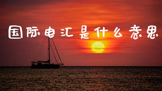 国际电汇是什么意思_https://m.fansifence.com_个股行情_第1张