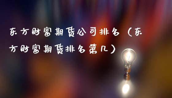 东方财富期货公司排名（东方财富期货排名第几）_https://m.fansifence.com_消费金融_第1张