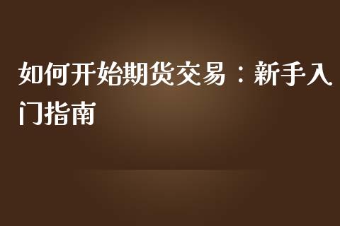 如何开始期货交易：新手入门指南_https://m.fansifence.com_贵金属行情_第1张