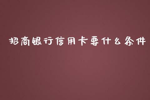 招商银行信用卡要什么条件_https://m.fansifence.com_个股行情_第1张