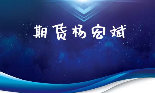 期货杨宏斌_https://m.fansifence.com_个股行情_第1张