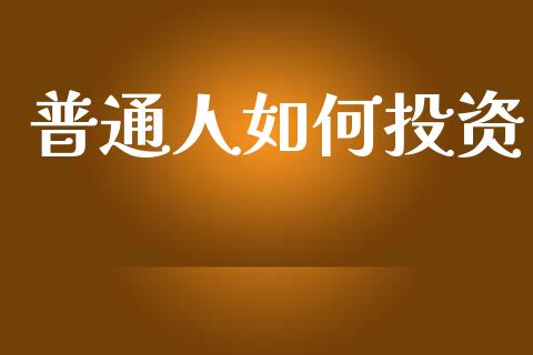 普通人如何投资_https://m.fansifence.com_消费金融_第1张