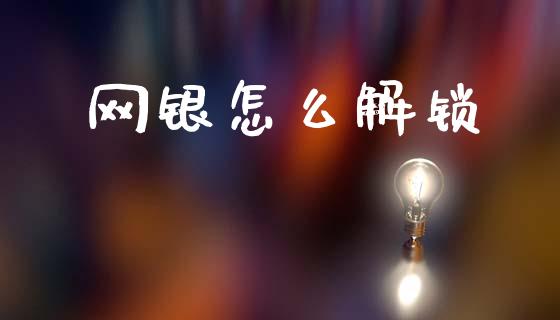网银怎么解锁_https://m.fansifence.com_消费金融_第1张
