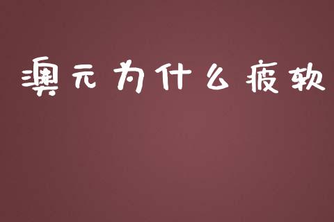 澳元为什么疲软_https://m.fansifence.com_个股行情_第1张