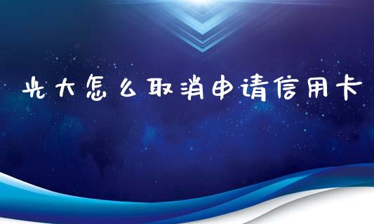 光大怎么取消申请信用卡_https://m.fansifence.com_贵金属行情_第1张
