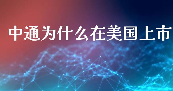 中通为什么在美国上市_https://m.fansifence.com_个股行情_第1张