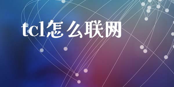 tcl怎么联网_https://m.fansifence.com_消费金融_第1张