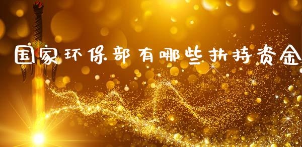 国家环保部有哪些扶持资金_https://m.fansifence.com_个股行情_第1张