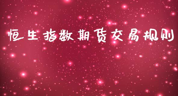 恒生指数期货交易规则_https://m.fansifence.com_贵金属行情_第1张