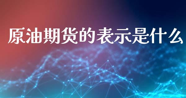 原油期货的表示是什么_https://m.fansifence.com_贵金属行情_第1张