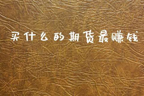 买什么的期货最赚钱_https://m.fansifence.com_消费金融_第1张