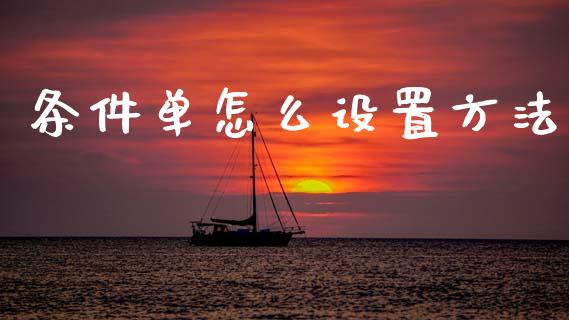 条件单怎么设置方法_https://m.fansifence.com_贵金属行情_第1张