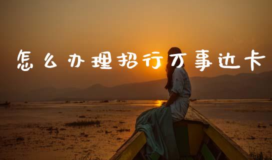 怎么办理招行万事达卡_https://m.fansifence.com_个股行情_第1张