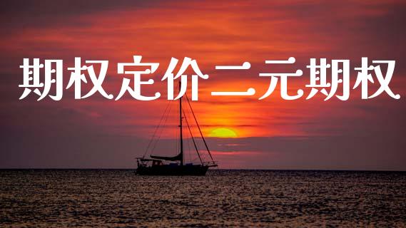 期权定价二元期权_https://m.fansifence.com_个股行情_第1张