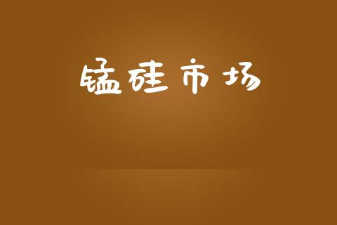 锰硅市场_https://m.fansifence.com_公募基金_第1张