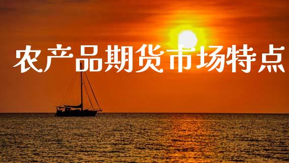 农产品期货市场特点_https://m.fansifence.com_贵金属行情_第1张