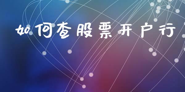 如何查股票开户行_https://m.fansifence.com_个股行情_第1张
