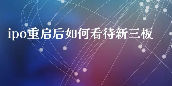 ipo重启后如何看待新三板_https://m.fansifence.com_个股行情_第1张