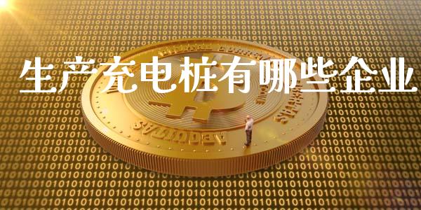 生产充电桩有哪些企业_https://m.fansifence.com_个股行情_第1张