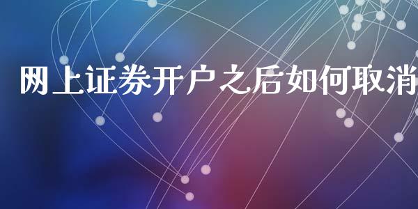网上证券开户之后如何取消_https://m.fansifence.com_贵金属行情_第1张