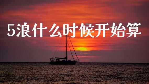 5浪什么时候开始算_https://m.fansifence.com_贵金属行情_第1张