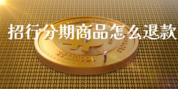 招行分期商品怎么退款_https://m.fansifence.com_个股行情_第1张