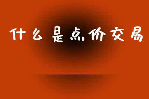 什么是点价交易_https://m.fansifence.com_公募基金_第1张