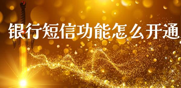 银行短信功能怎么开通_https://m.fansifence.com_公募基金_第1张