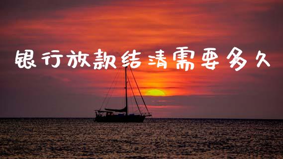 银行放款结清需要多久_https://m.fansifence.com_消费金融_第1张