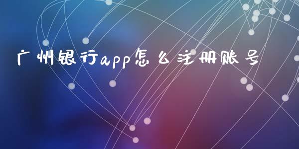 广州银行app怎么注册账号_https://m.fansifence.com_贵金属行情_第1张