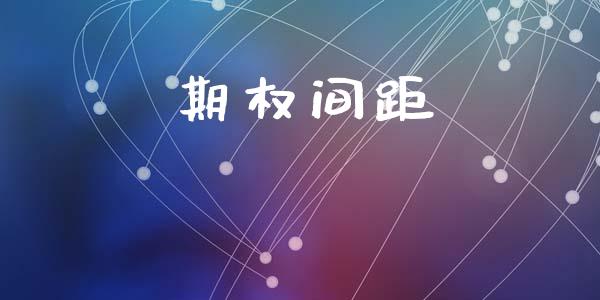 期权间距_https://m.fansifence.com_个股行情_第1张