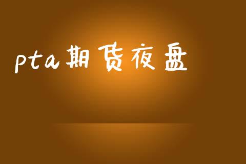 pta期货夜盘_https://m.fansifence.com_公募基金_第1张
