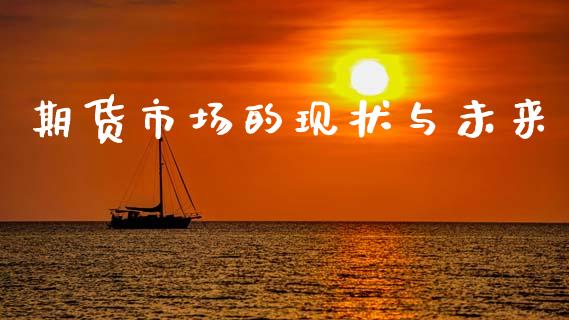 期货市场的现状与未来_https://m.fansifence.com_个股行情_第1张