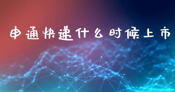 申通快递什么时候上市_https://m.fansifence.com_贵金属行情_第1张