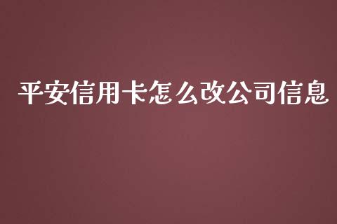 平安信用卡怎么改公司信息_https://m.fansifence.com_公募基金_第1张