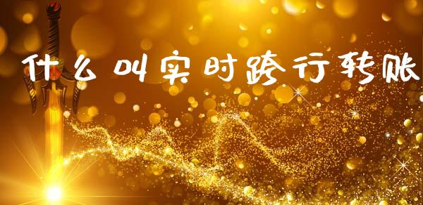 什么叫实时跨行转账_https://m.fansifence.com_公募基金_第1张