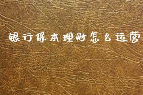银行保本理财怎么运营_https://m.fansifence.com_贵金属行情_第1张