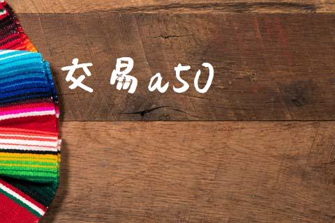 交易a50_https://m.fansifence.com_公募基金_第1张