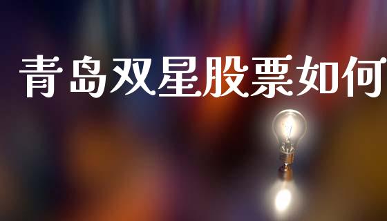 青岛双星股票如何_https://m.fansifence.com_个股行情_第1张