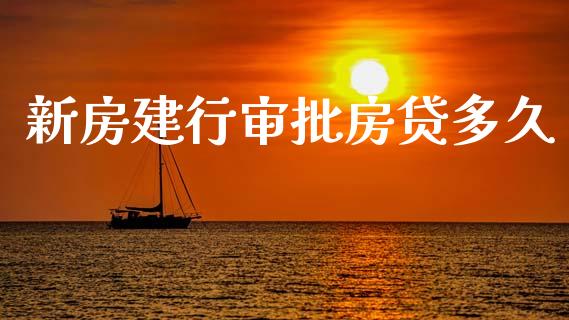 新房建行审批房贷多久_https://m.fansifence.com_贵金属行情_第1张