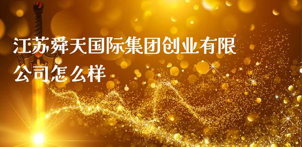 江苏舜天国际集团创业有限公司怎么样_https://m.fansifence.com_公募基金_第1张
