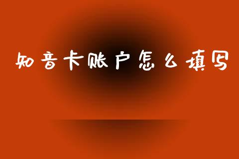 知音卡账户怎么填写_https://m.fansifence.com_消费金融_第1张